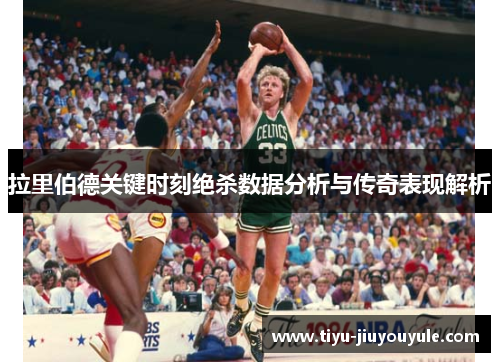 拉里伯德关键时刻绝杀数据分析与传奇表现解析
