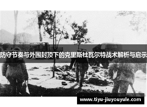防守节奏与外围封顶下的克里斯杜瓦尔特战术解析与启示