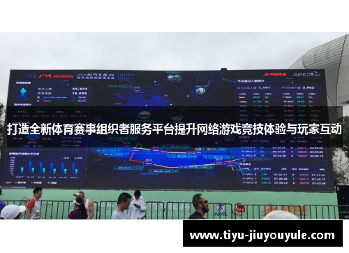 打造全新体育赛事组织者服务平台提升网络游戏竞技体验与玩家互动