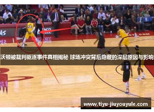 沃顿被裁判驱逐事件真相揭秘 球场冲突背后隐藏的深层原因与影响