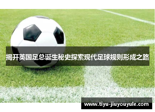 揭开英国足总诞生秘史探索现代足球规则形成之路 揭开英国足总诞生秘史探索现代足球规则形成之路