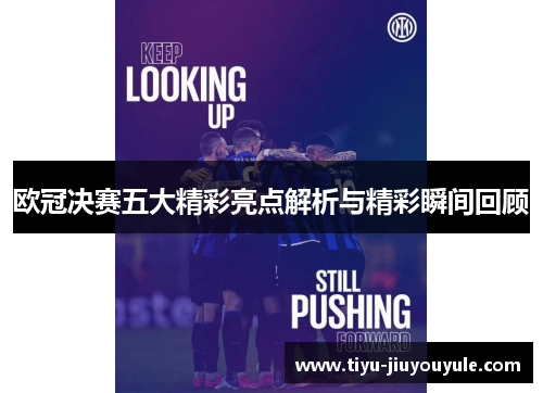 欧冠决赛五大精彩亮点解析与精彩瞬间回顾 欧冠决赛五大精彩亮点解析与精彩瞬间回顾