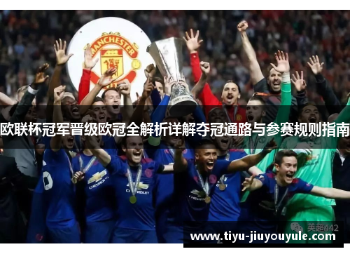 欧联杯冠军晋级欧冠全解析详解夺冠通路与参赛规则指南 欧联杯冠军晋级欧冠全解析详解夺冠通路与参赛规则指南